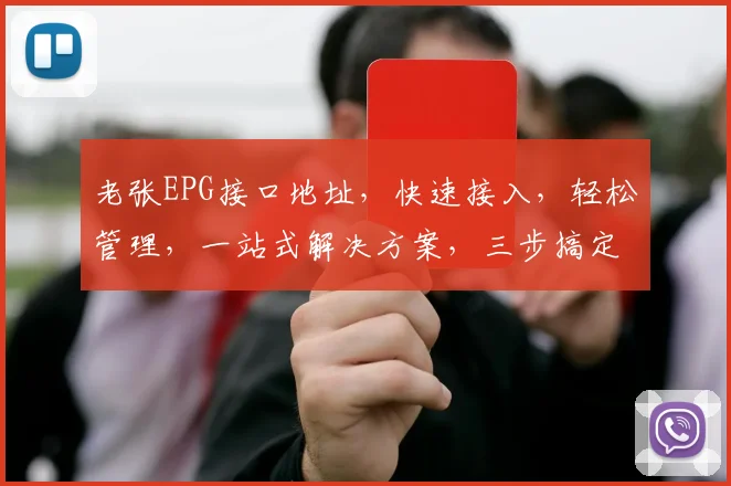 老张EPG接口地址，快速接入，轻松管理，一站式解决方案，三步搞定，体验非凡